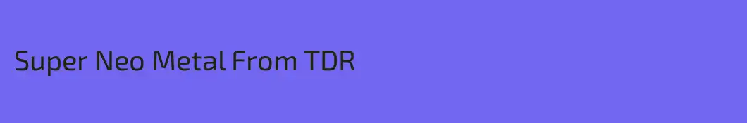 Super Neo Metal From TDR